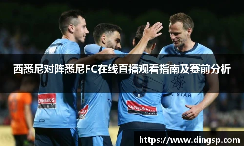 西悉尼对阵悉尼FC在线直播观看指南及赛前分析