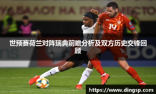 世预赛荷兰对阵瑞典前瞻分析及双方历史交锋回顾