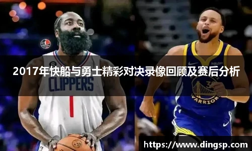 2017年快船与勇士精彩对决录像回顾及赛后分析